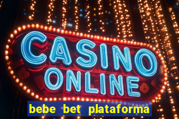 bebe bet plataforma de jogos